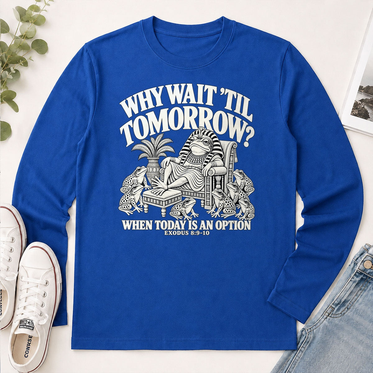 Why Wait 'Til Tomorrow When Today Is An Option, Exodus 8:9-10, Gift For Christian - 2D Unisex Long Sleeve