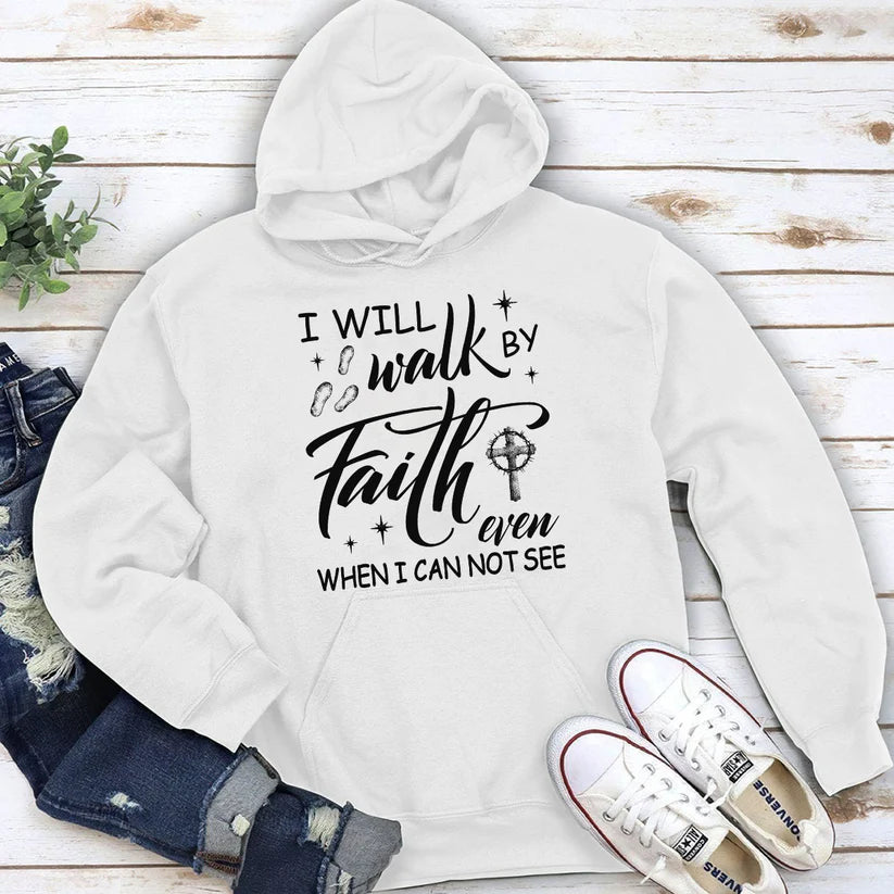 I Will Walk By Faith Even When I Cannot See | 2D Unisex Hoodie