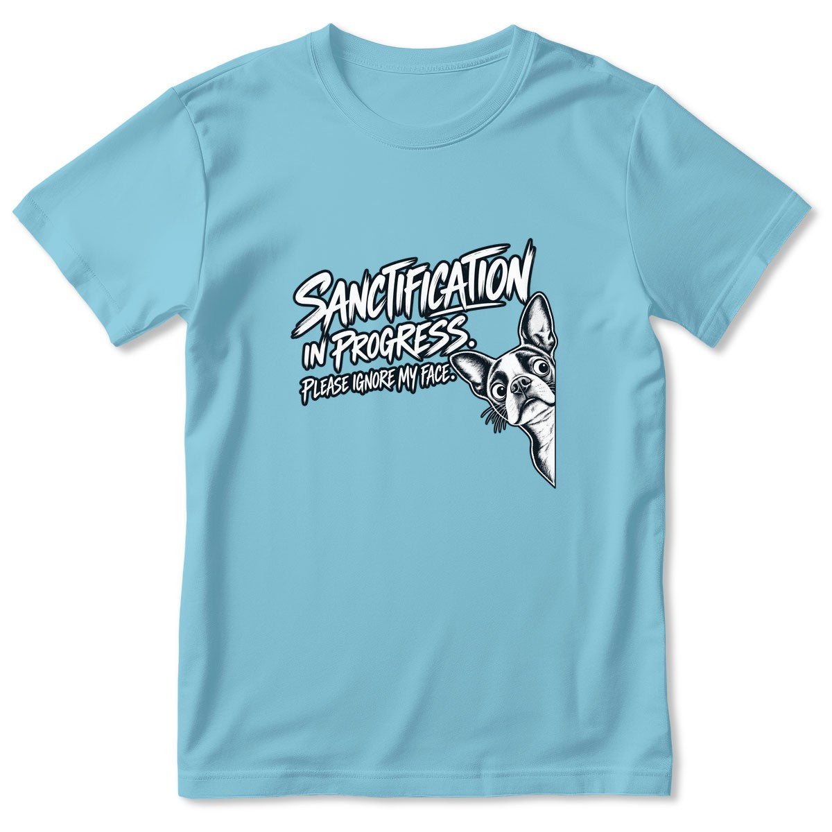 Sanctification In Progress Please Ignore My Face, Gift For Boston Terrier Mom | 2D Unisex T-shirt