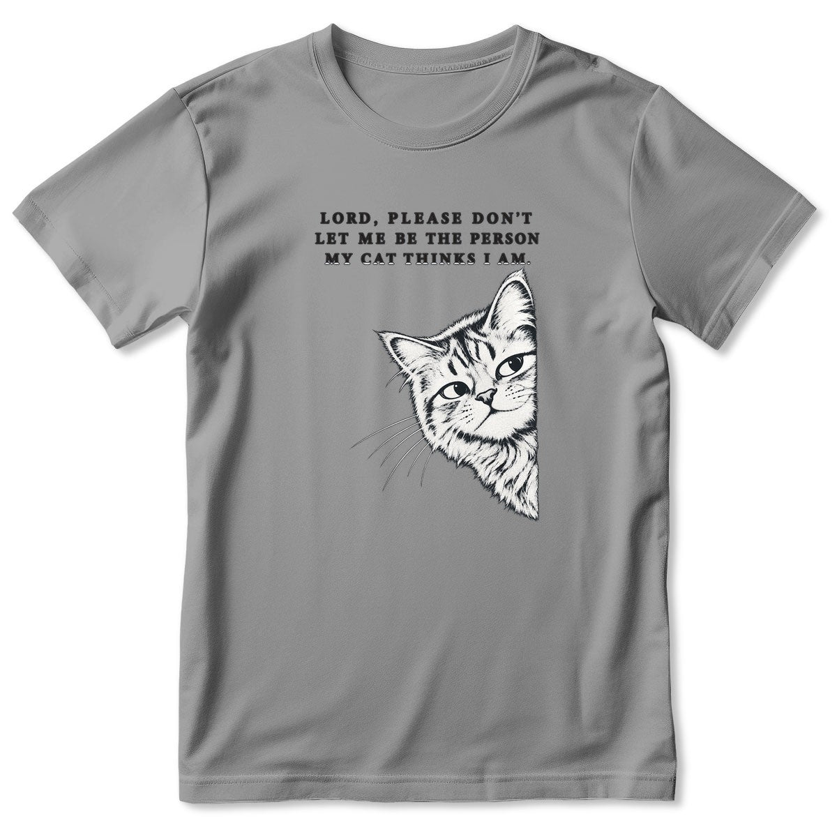 Lord Please Don't Let Me Be The Person My Cat Thinks I Am, Gift For Cat Dad | 2D Unisex T-shirt