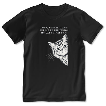 Lord Please Don't Let Me Be The Person My Cat Thinks I Am, Gift For Cat Dad | 2D Unisex T-shirt