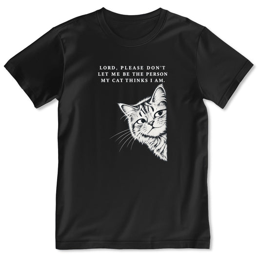 Lord Please Don't Let Me Be The Person My Cat Thinks I Am, Gift For Cat Dad | 2D Unisex T-shirt
