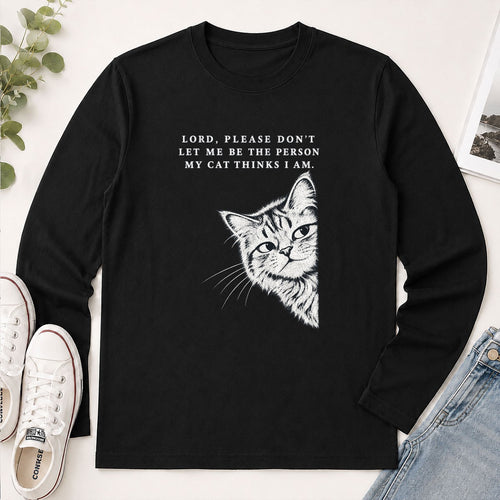 Lord Please Don't Let Me Be The Person My Cat Thinks I Am, Gift For Cat Dad | 2D Unisex Long Sleeve