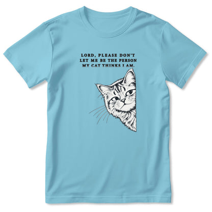 Lord Please Don't Let Me Be The Person My Cat Thinks I Am, Gift For Cat Dad | 2D Unisex T-shirt