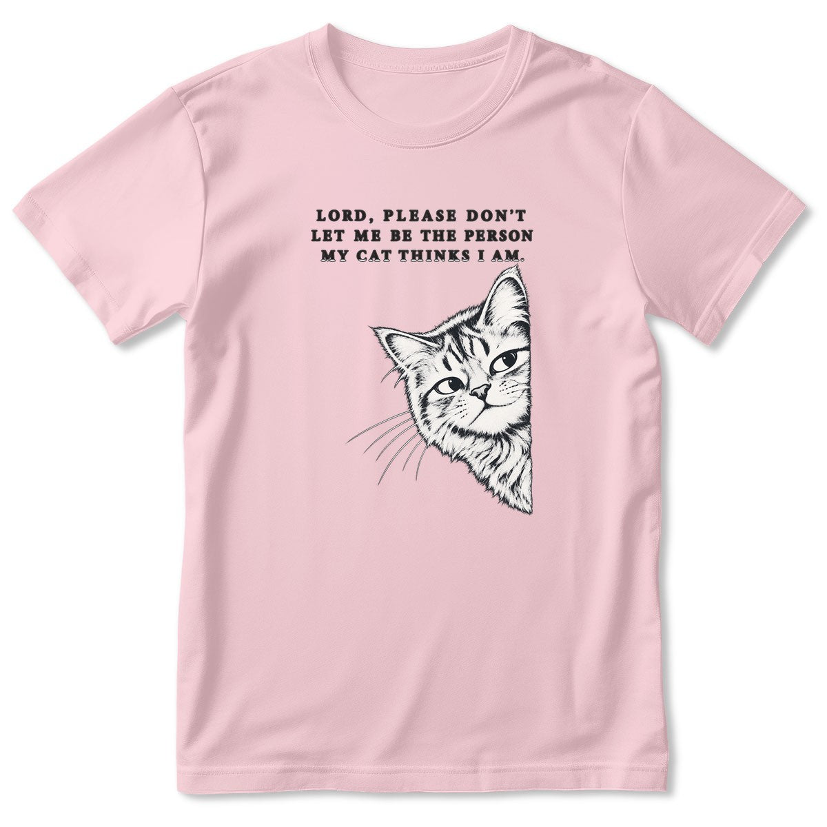 Lord Please Don't Let Me Be The Person My Cat Thinks I Am, Gift For Cat Dad | 2D Unisex T-shirt