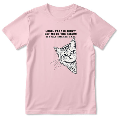 Lord Please Don't Let Me Be The Person My Cat Thinks I Am, Gift For Cat Dad | 2D Unisex T-shirt