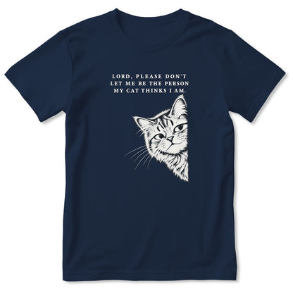 Lord Please Don't Let Me Be The Person My Cat Thinks I Am, Gift For Cat Dad | 2D Unisex T-shirt