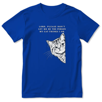 Lord Please Don't Let Me Be The Person My Cat Thinks I Am, Gift For Cat Dad | 2D Unisex T-shirt