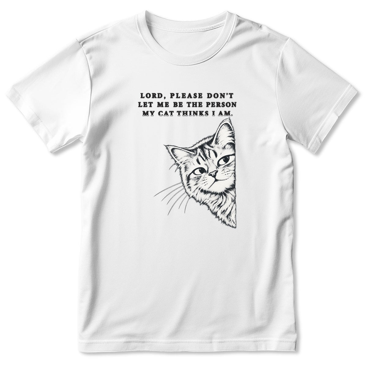 Lord Please Don't Let Me Be The Person My Cat Thinks I Am, Gift For Cat Dad | 2D Unisex T-shirt