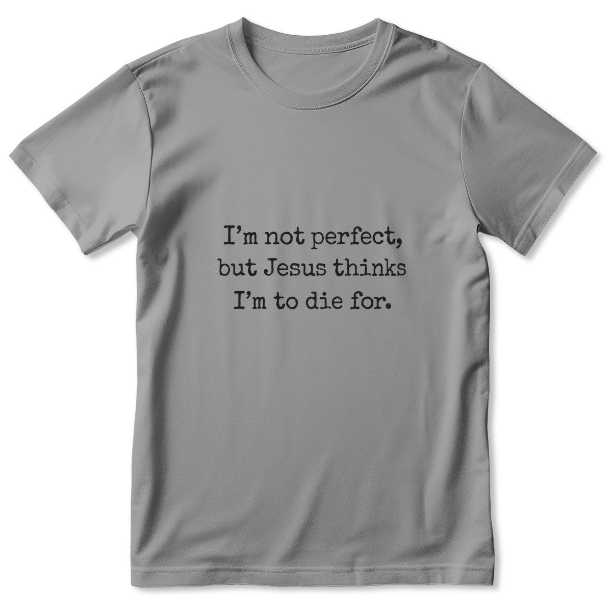 I'm Not Perfect But Jesus Thinks I'm To Die For, Gift For Christian Girlfriend | 2D Unisex T-shirt