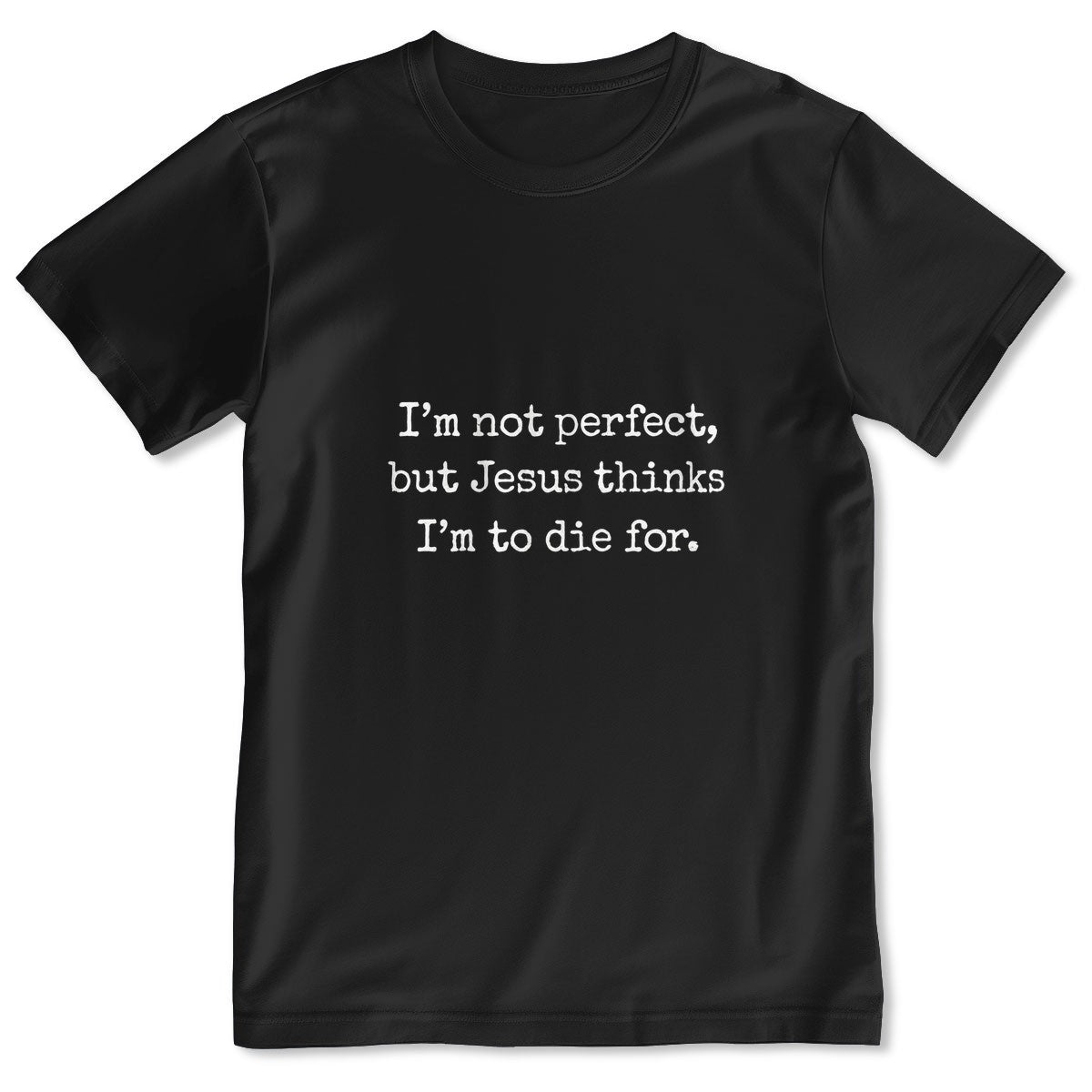 I'm Not Perfect But Jesus Thinks I'm To Die For, Gift For Christian Girlfriend | 2D Unisex T-shirt
