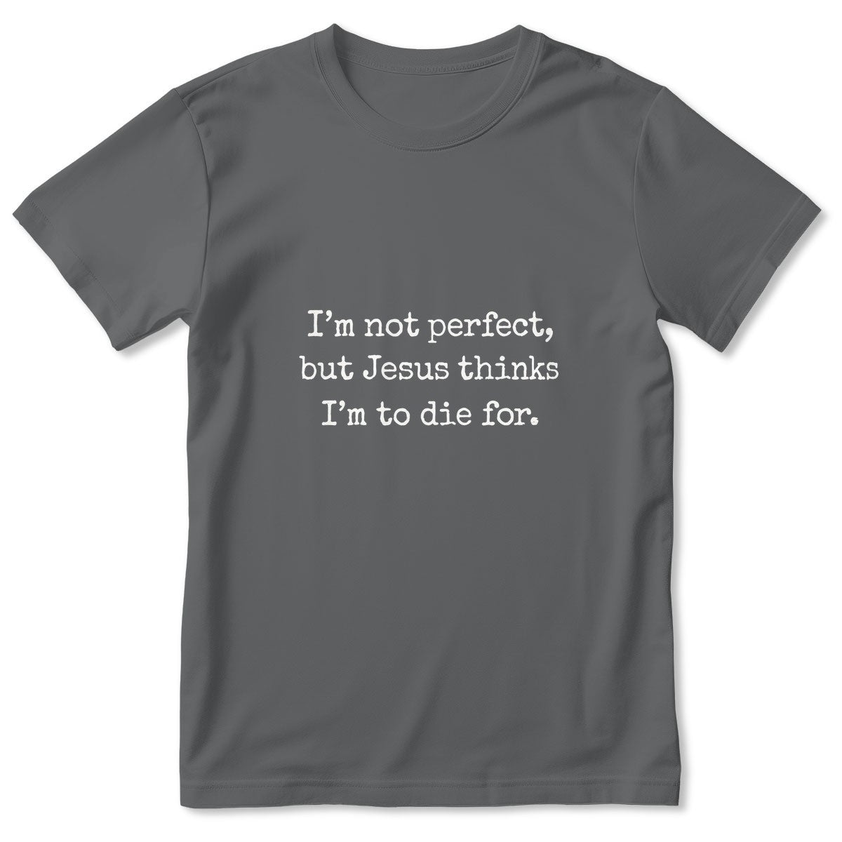 I'm Not Perfect But Jesus Thinks I'm To Die For, Gift For Christian Girlfriend | 2D Unisex T-shirt
