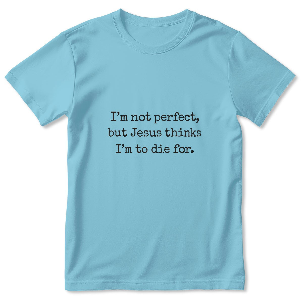 I'm Not Perfect But Jesus Thinks I'm To Die For, Gift For Christian Girlfriend | 2D Unisex T-shirt