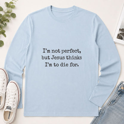 I'm Not Perfect But Jesus Thinks I'm To Die For, Gift For Christian Girlfriend | 2D Unisex Long Sleeve