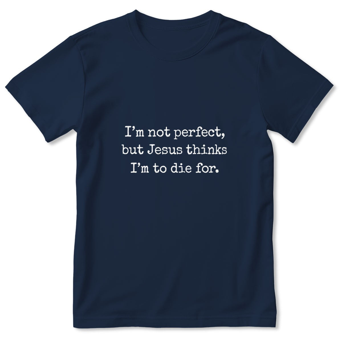 I'm Not Perfect But Jesus Thinks I'm To Die For, Gift For Christian Girlfriend | 2D Unisex T-shirt