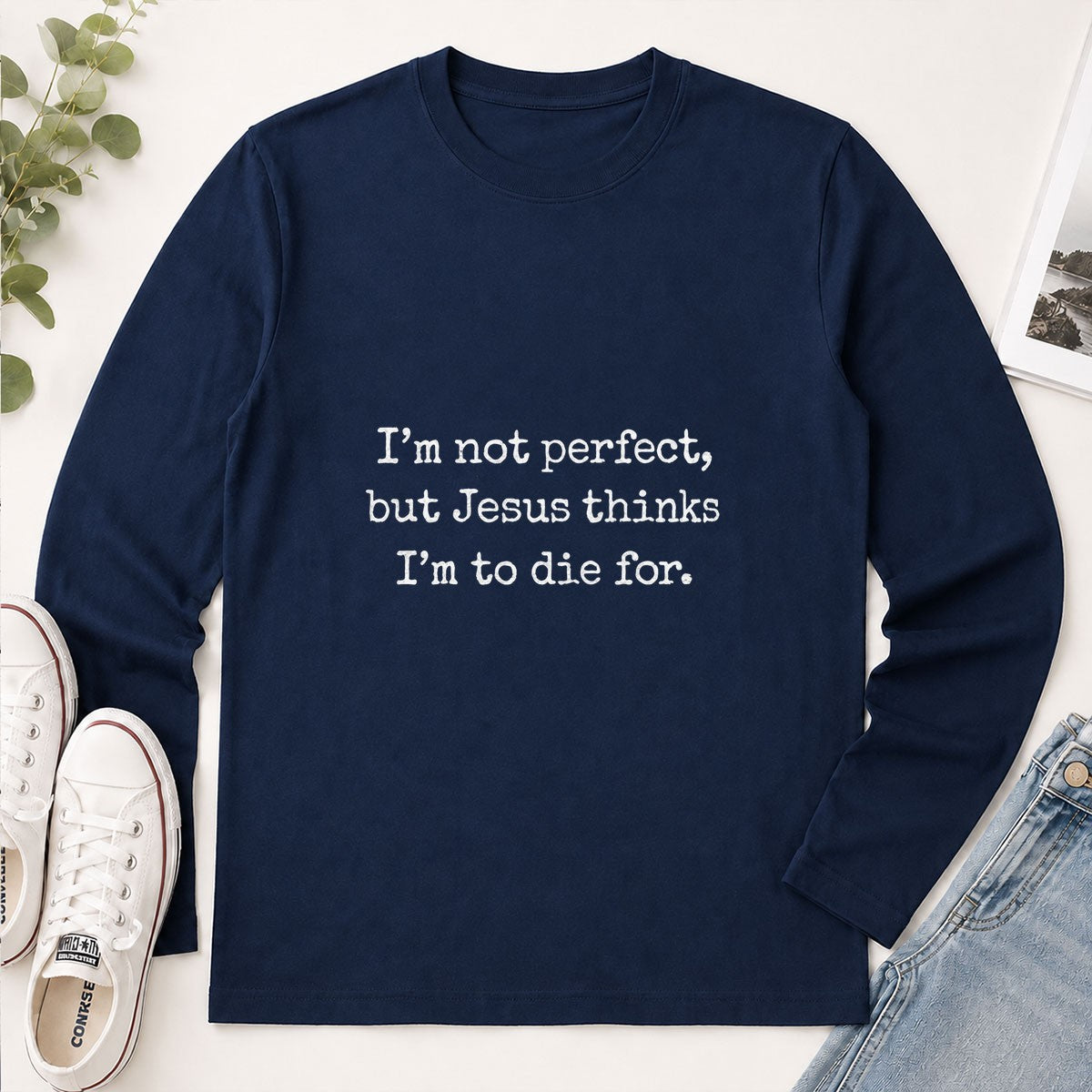 I'm Not Perfect But Jesus Thinks I'm To Die For, Gift For Christian Girlfriend | 2D Unisex Long Sleeve