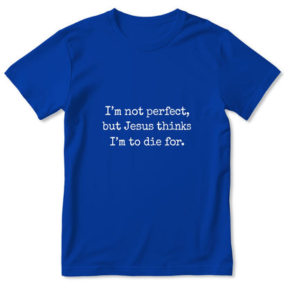 I'm Not Perfect But Jesus Thinks I'm To Die For, Gift For Christian Girlfriend | 2D Unisex T-shirt