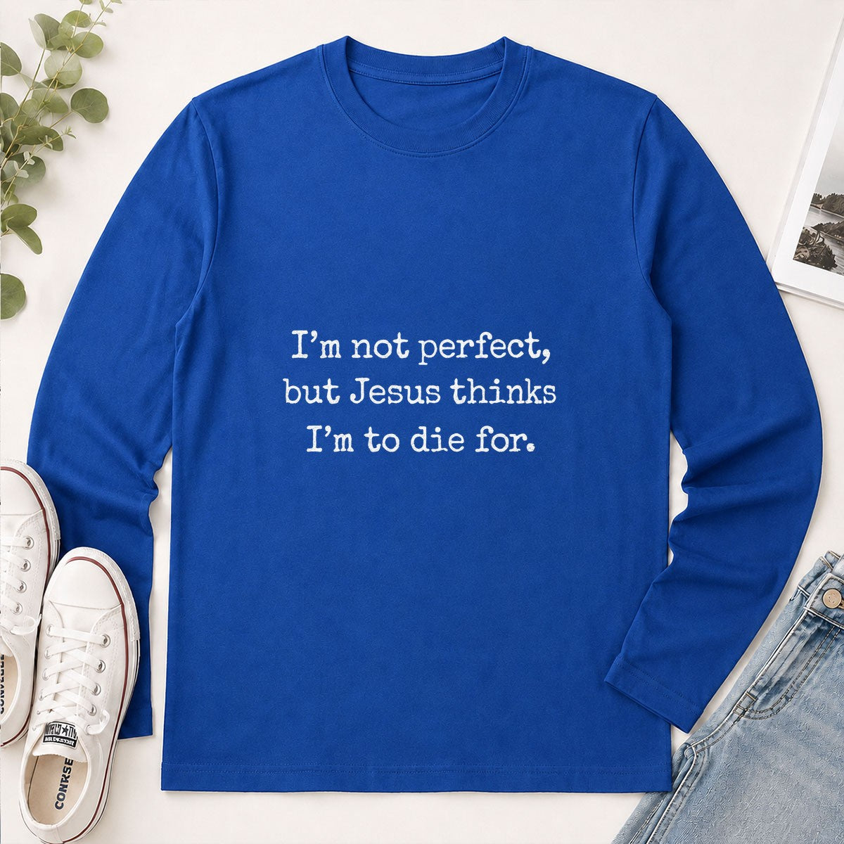 I'm Not Perfect But Jesus Thinks I'm To Die For, Gift For Christian Girlfriend | 2D Unisex Long Sleeve