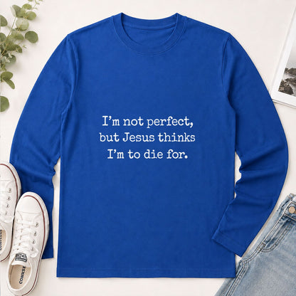 I'm Not Perfect But Jesus Thinks I'm To Die For, Gift For Christian Girlfriend | 2D Unisex Long Sleeve