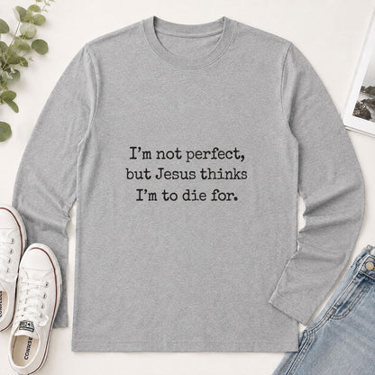 I'm Not Perfect But Jesus Thinks I'm To Die For, Gift For Christian Girlfriend | 2D Unisex Long Sleeve