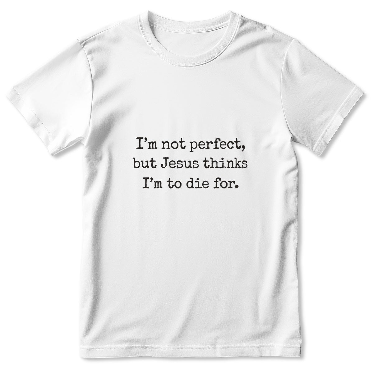 I'm Not Perfect But Jesus Thinks I'm To Die For, Gift For Christian Girlfriend | 2D Unisex T-shirt
