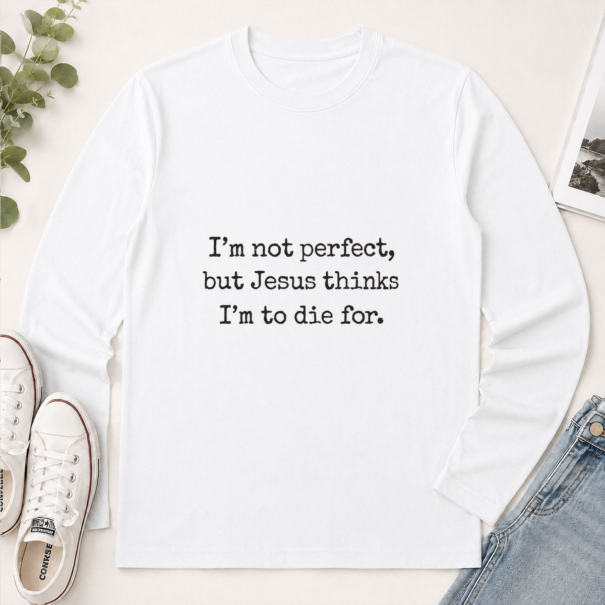 I'm Not Perfect But Jesus Thinks I'm To Die For, Gift For Christian Girlfriend | 2D Unisex Long Sleeve