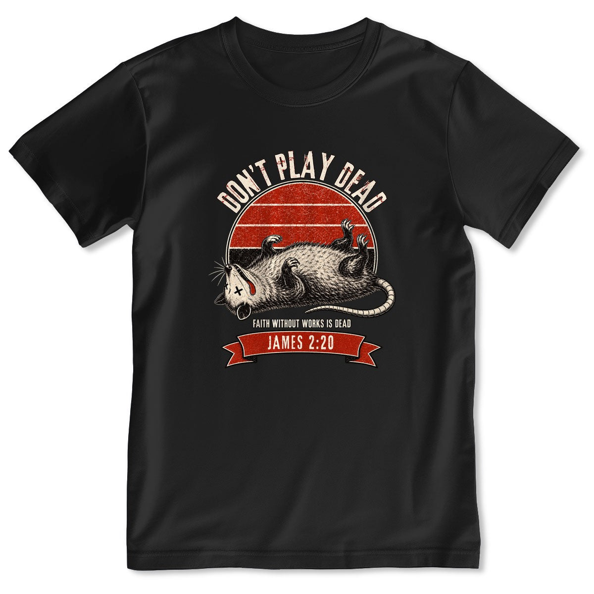 Don't Play Dead Faith Without Works Is Dead, Gift For Church Volunteer | 2D Unisex T-shirt
