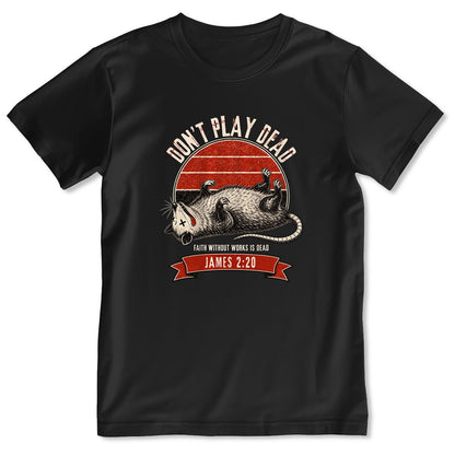 Don't Play Dead Faith Without Works Is Dead, Gift For Church Volunteer | 2D Unisex T-shirt