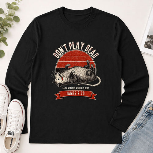 Don't Play Dead Faith Without Works Is Dead, Gift For Church Volunteer | 2D Unisex Long Sleeve