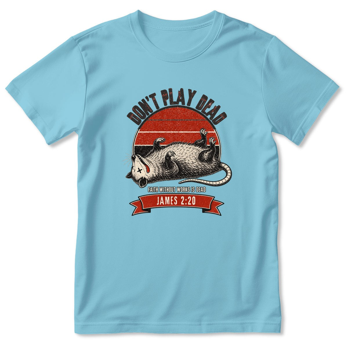 Don't Play Dead Faith Without Works Is Dead, Gift For Church Volunteer | 2D Unisex T-shirt