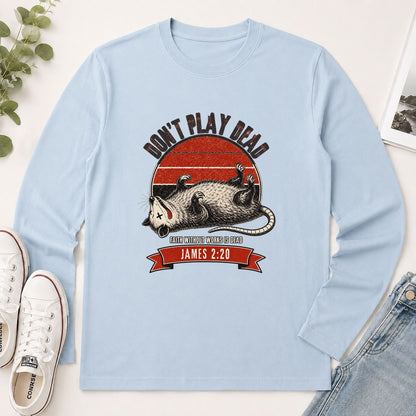 Don't Play Dead Faith Without Works Is Dead, Gift For Church Volunteer | 2D Unisex Long Sleeve