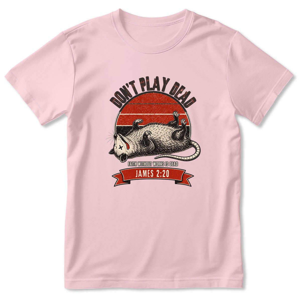 Don't Play Dead Faith Without Works Is Dead, Gift For Church Volunteer | 2D Unisex T-shirt