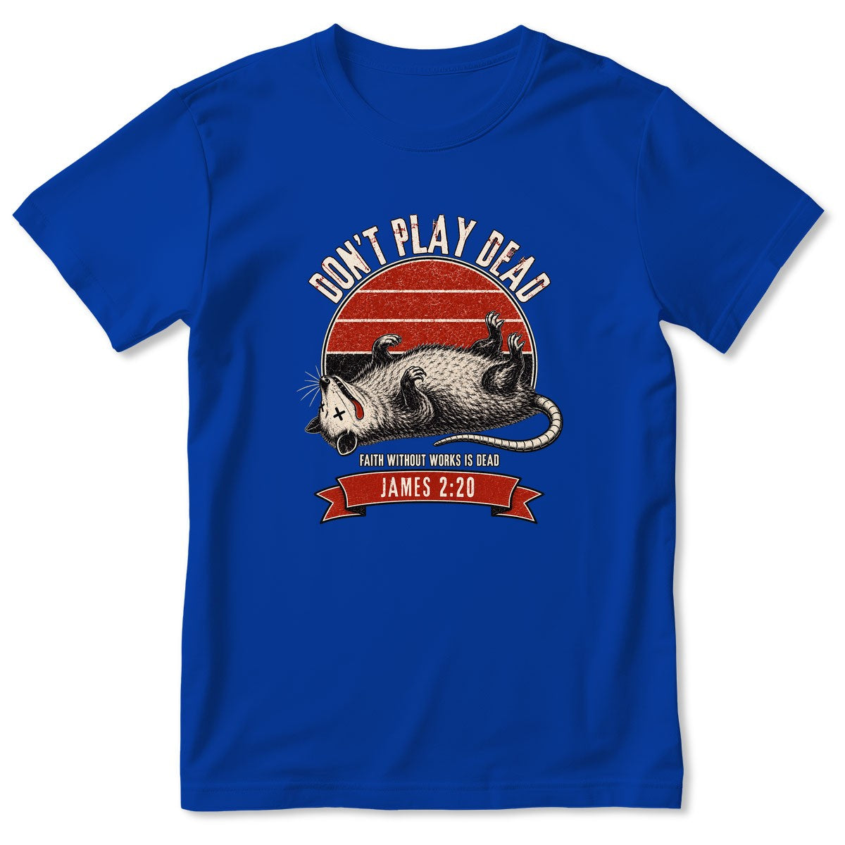 Don't Play Dead Faith Without Works Is Dead, Gift For Church Volunteer | 2D Unisex T-shirt