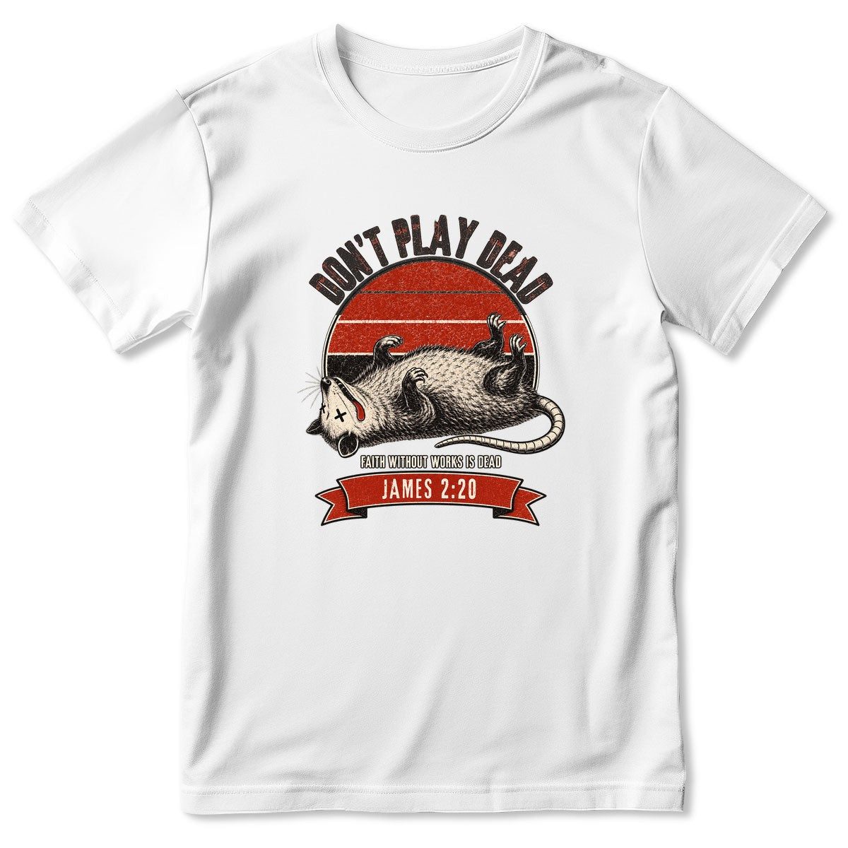 Don't Play Dead Faith Without Works Is Dead, Gift For Church Volunteer | 2D Unisex T-shirt