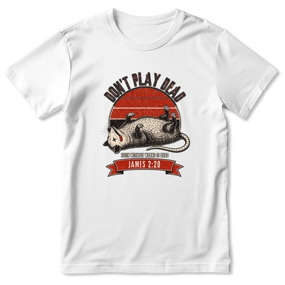 Don't Play Dead Faith Without Works Is Dead, Gift For Church Volunteer | 2D Unisex T-shirt