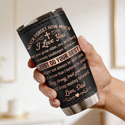 Never Forget How Much I Love You, Gift For Daughter | Personalized Stainless Steel Tumbler