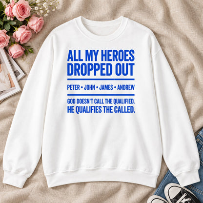 All My Heroes Dropped Out God Doesn't Call The Qualified, Gift For Christian Entrepreneurs - 2D Unisex Sweatshirt