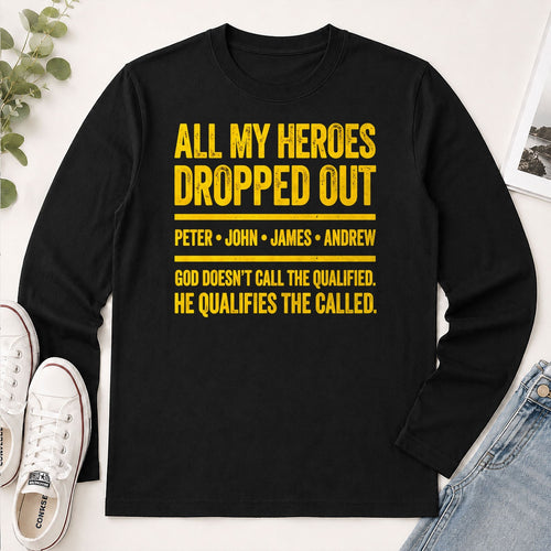 All My Heroes Dropped Out God Doesn't Call The Qualified He Qualifies The Called, Gift For Christian - 2D Unisex Long Sleeve