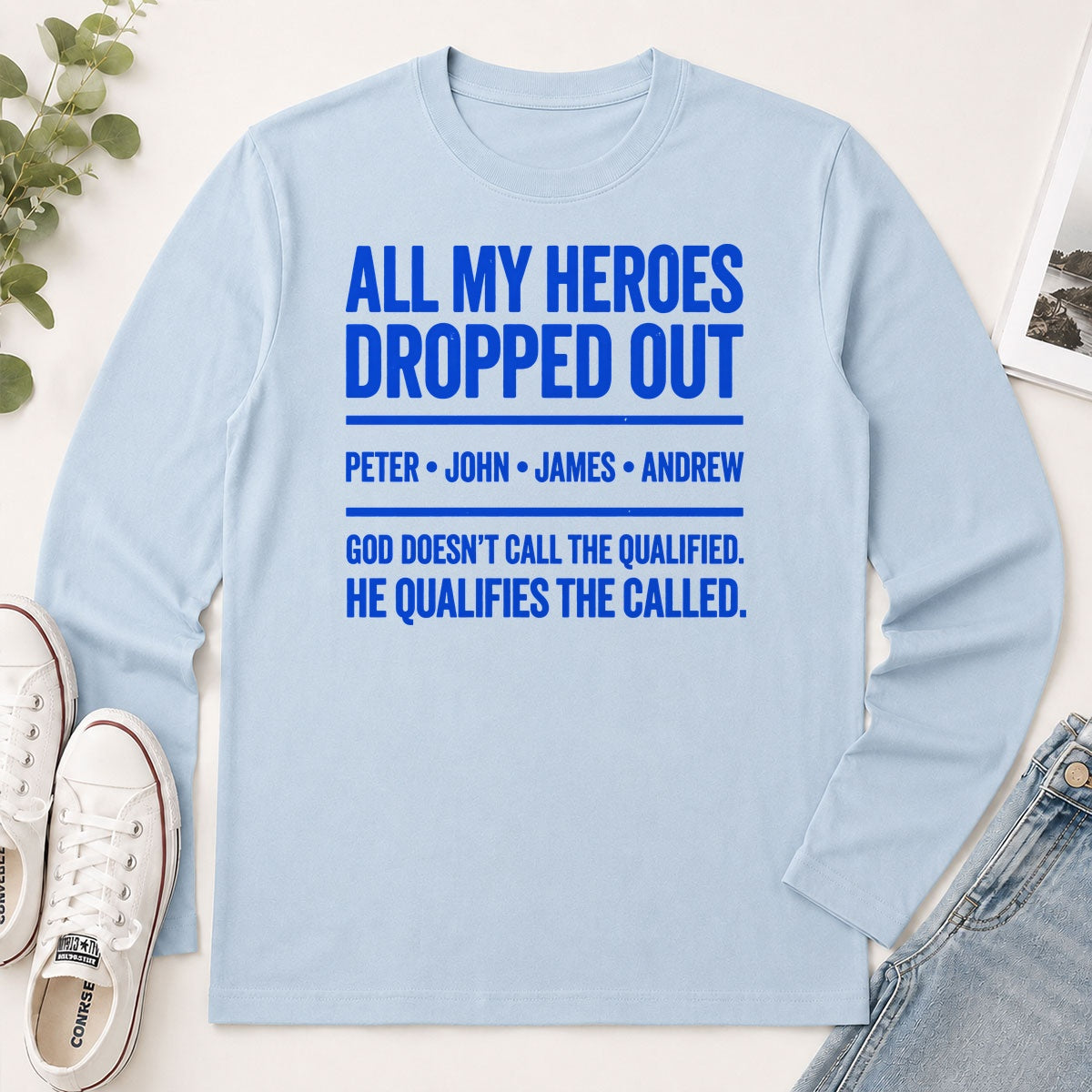 All My Heroes Dropped Out God Doesn't Call The Qualified He Qualifies The Called, Gift For Christian - 2D Unisex Long Sleeve