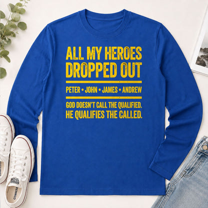 All My Heroes Dropped Out God Doesn't Call The Qualified He Qualifies The Called, Gift For Christian - 2D Unisex Long Sleeve