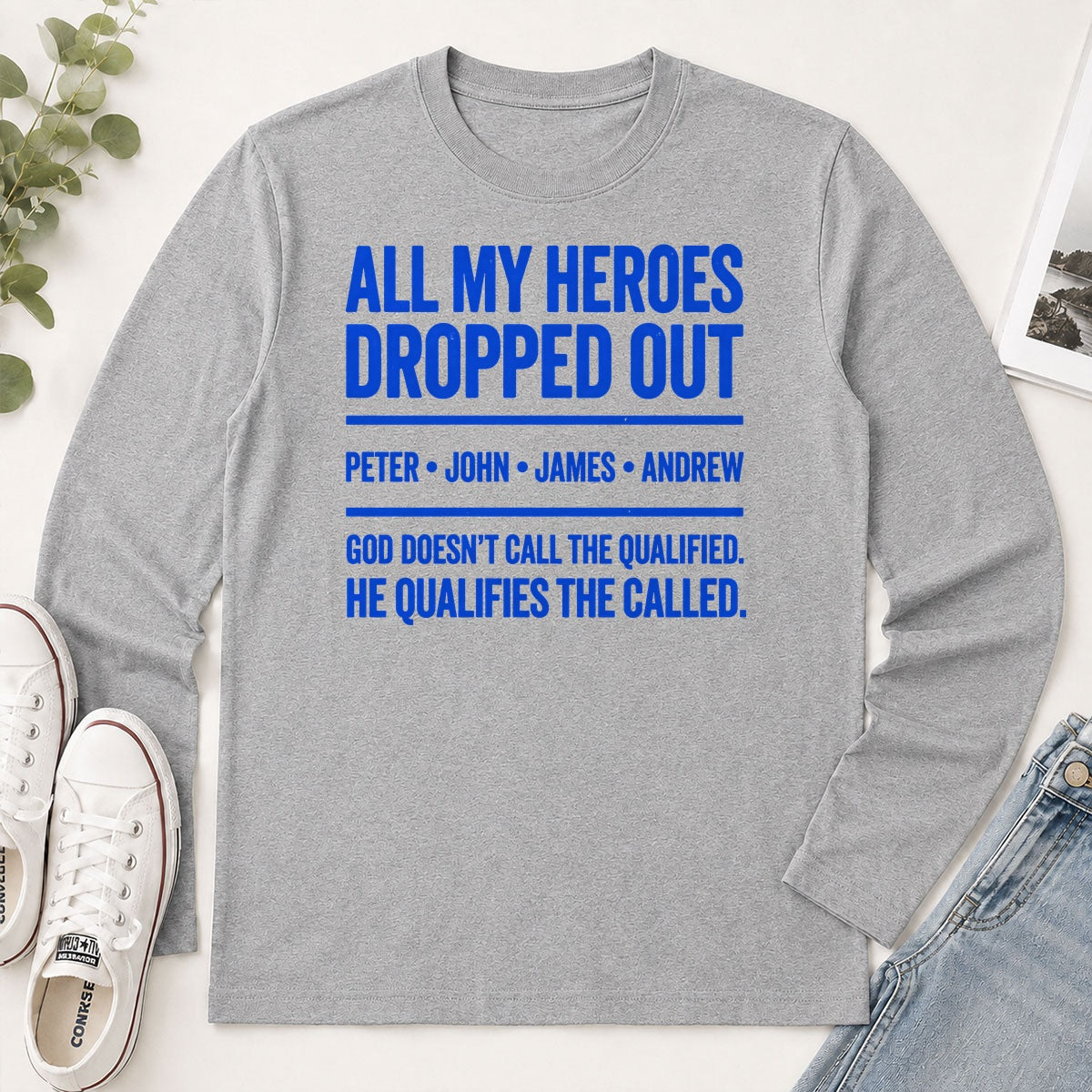 All My Heroes Dropped Out God Doesn't Call The Qualified He Qualifies The Called, Gift For Christian - 2D Unisex Long Sleeve