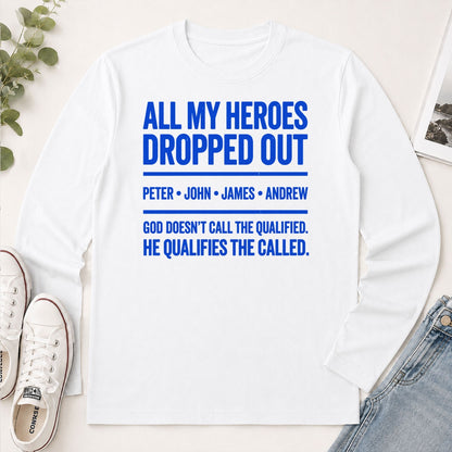 All My Heroes Dropped Out God Doesn't Call The Qualified He Qualifies The Called, Gift For Christian - 2D Unisex Long Sleeve
