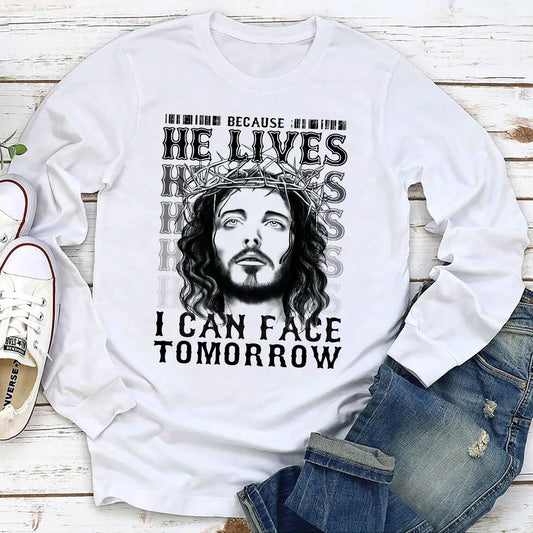 Because He Lives I Can Face Tomorrow | 2D Unisex Long Sleeve
