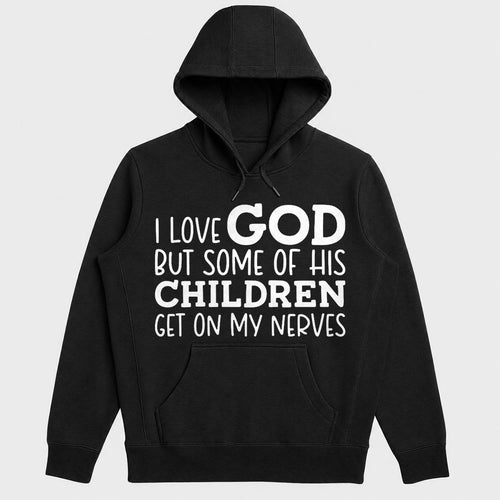 I Love God But Some Of His Children Get On My Nerves, Funny Christian Gift - 2D Unisex Hoodie