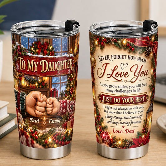 To My Daughter Never Forget How Much I Love You, Christian Gifts For Daughter | Personalized Stainless Steel Tumbler