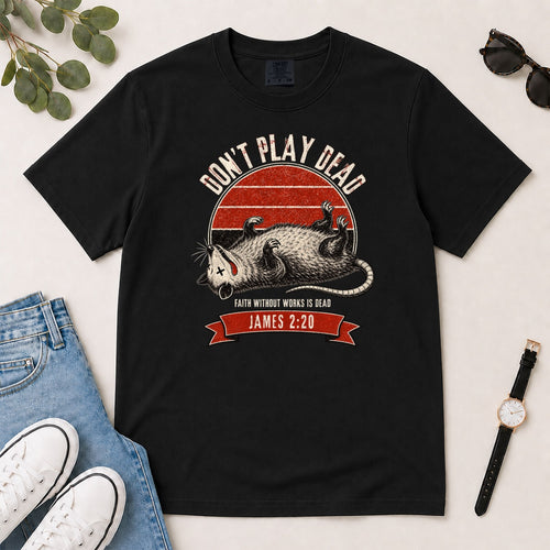 Don't Play Dead Faith Without Works Is Dead, Gift For Christian Opossum Lovers - 2D Unisex Garment-dyed T-shirt
