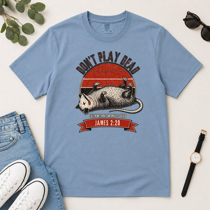 Don't Play Dead Faith Without Works Is Dead, Gift For Christian Opossum Lovers - 2D Unisex Garment-dyed T-shirt