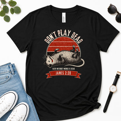 Don't Play Dead Faith Without Works Is Dead, Gift For Christian Opossum Lovers - 2D Unisex Premium T-shirt