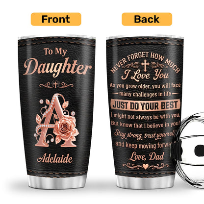Never Forget How Much I Love You, Gift For Daughter | Personalized Stainless Steel Tumbler