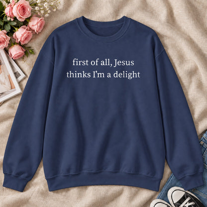 First Of All Jesus Thinks I'm A Delight, Gift For Christian Women - 2D Unisex Sweatshirt